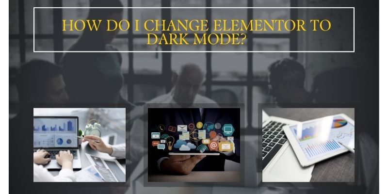 How do I Change Elementor to Dark Mode?