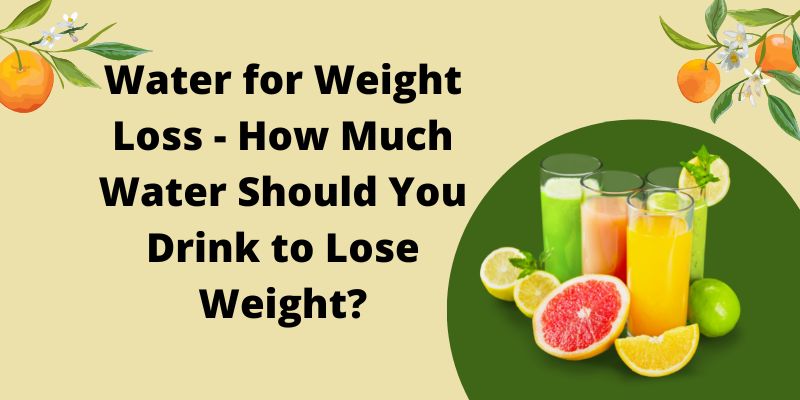 Water for Weight Loss - How Much Water Should You Drink to Lose Weight?