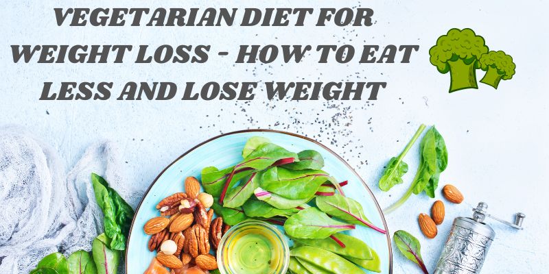Vegetarian Diet for Weight Loss - How to Eat Less and Lose Weight
