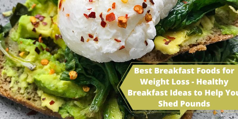Best Breakfast Foods for Weight Loss - Healthy Breakfast Ideas to Help You Shed Pounds