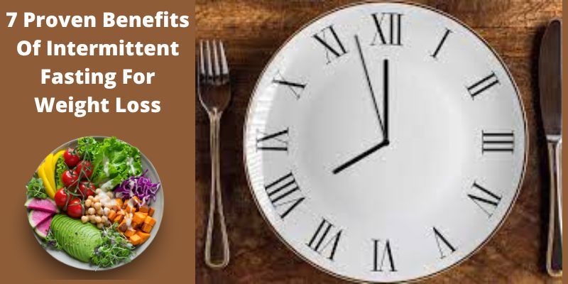 7 Proven Benefits Of Intermittent Fasting For Weight Loss