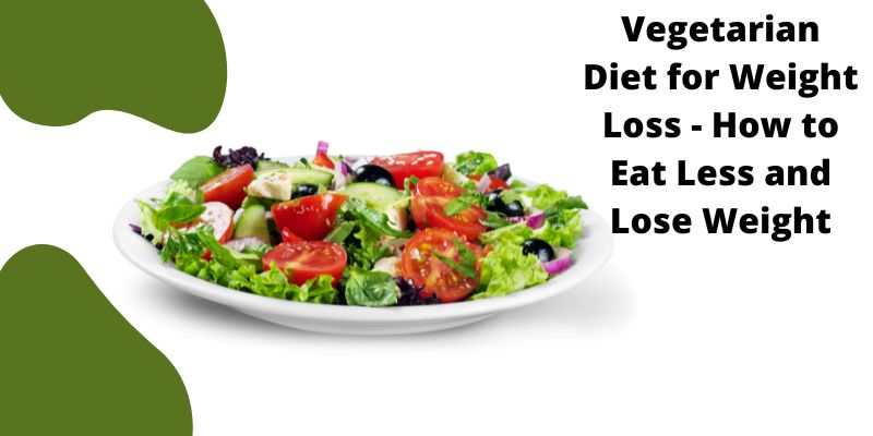 Vegetarian Diet for Weight Loss - How to Eat Less and Lose Weight